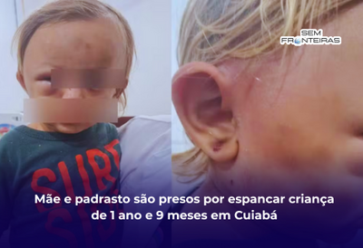Mãe e padrasto são presos por espancar criança de 1 ano e 9 meses em Cuiabá