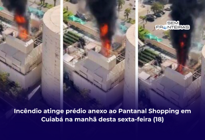 Incêndio atinge prédio anexo ao Pantanal Shopping em Cuiabá na manhã desta sexta-feira (18)