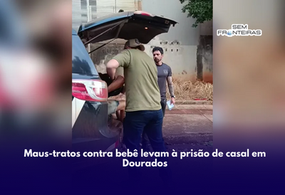 Maus-tratos contra bebê levam à prisão de casal em Dourados