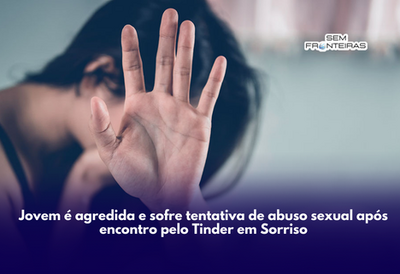 Jovem é agredida e sofre tentativa de abuso sexual após encontro pelo Tinder em Sorriso