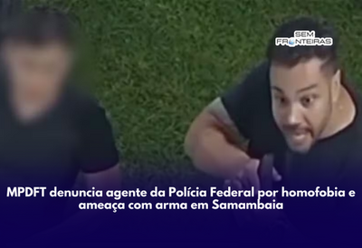 MPDFT denuncia agente da Polícia Federal por homofobia e ameaça com arma em Samambaia