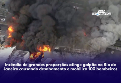 Incêndio de grandes proporções atinge galpão no Rio de Janeiro causando desabamento e mobiliza 100 bombeiros