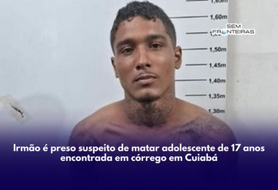 Irmão é preso suspeito de matar adolescente de 17 anos encontrada em córrego em Cuiabá