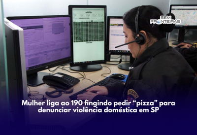 Mulher liga ao 190 fingindo pedir “pizza” para denunciar violência doméstica em SP