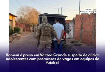 Homem é preso em Várzea Grande suspeito de aliciar adolescentes com promessas de vagas em equipes de futebol