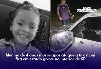 Menina de 4 anos morre após ataque a tiros; pai fica em estado grave no interior de SP