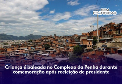Criança é baleada no Complexo da Penha durante comemoração após reeleição de presidente